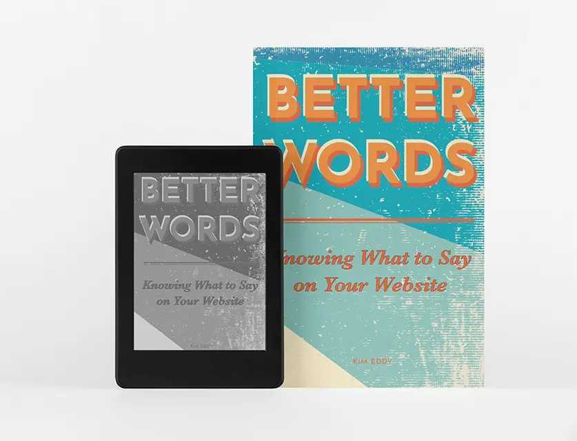 Better Words: Knowing What to Say On Your Website by Kim Eddy